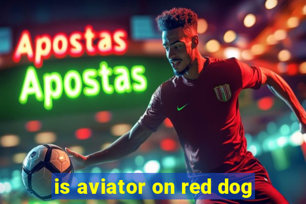 is aviator on red dog