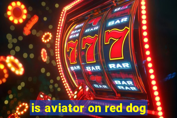 is aviator on red dog