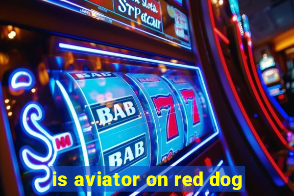 is aviator on red dog