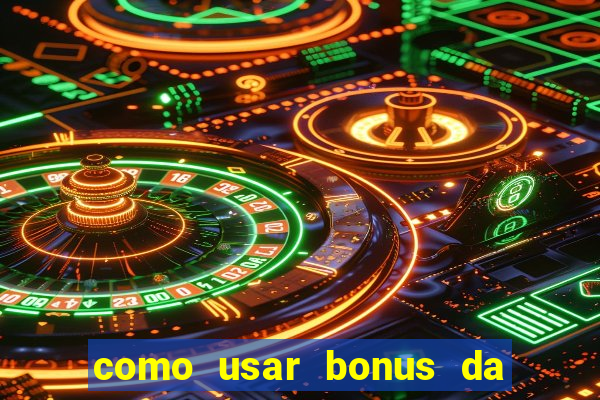 como usar bonus da vai de bet