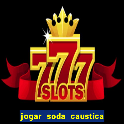 jogar soda caustica no ralo