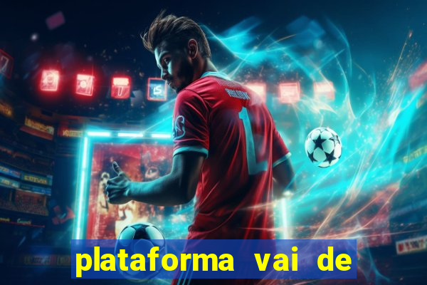 plataforma vai de bet é confiável