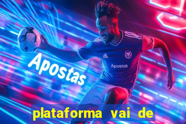 plataforma vai de bet é confiável