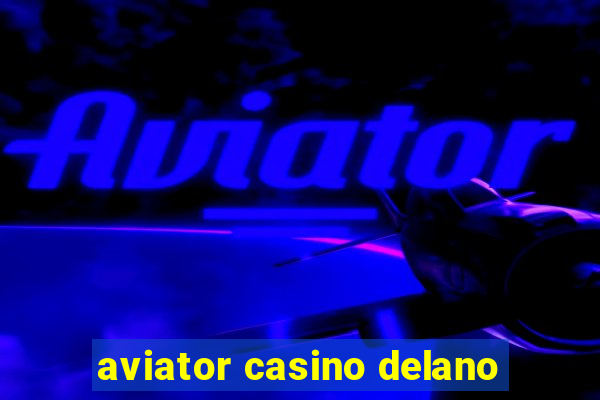 aviator casino delano