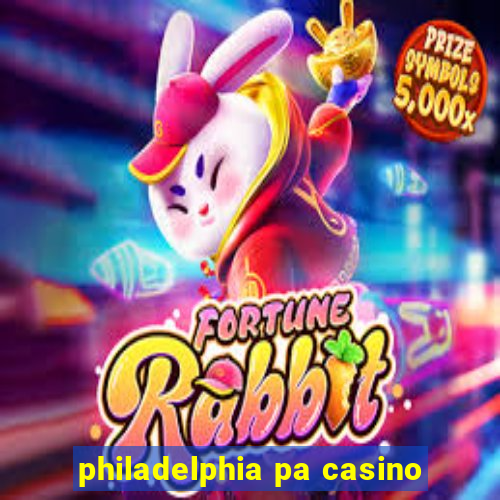 philadelphia pa casino