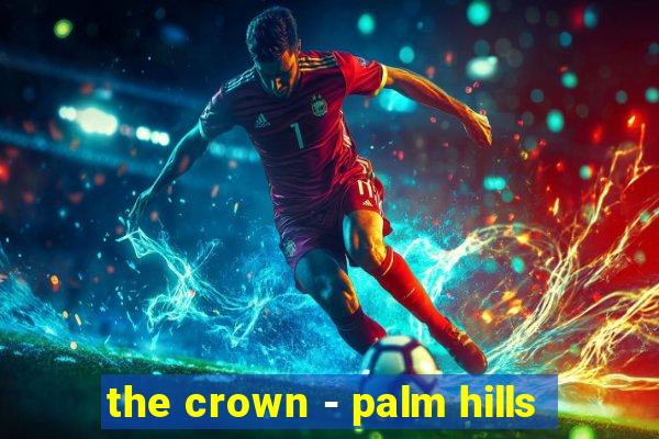 the crown - palm hills