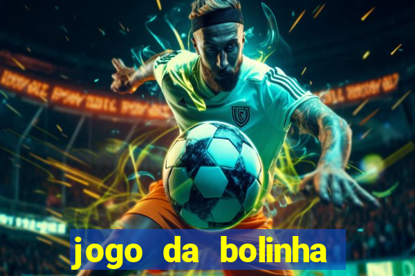 jogo da bolinha ganha dinheiro