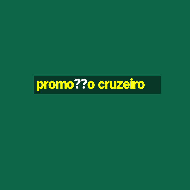 promo??o cruzeiro