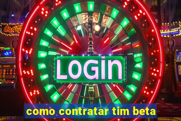 como contratar tim beta