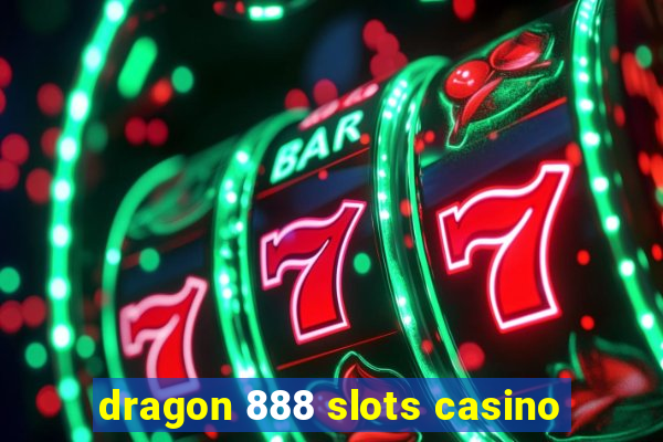 dragon 888 slots casino