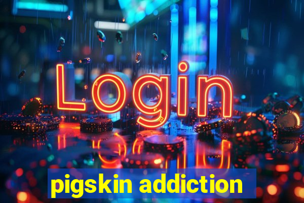 pigskin addiction