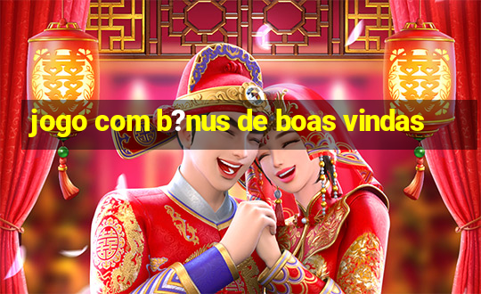 jogo com b?nus de boas vindas