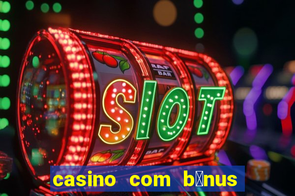 casino com b么nus gr谩tis de boas-vindas