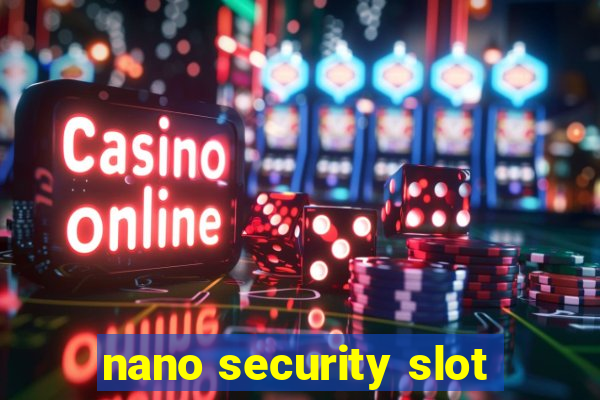 nano security slot