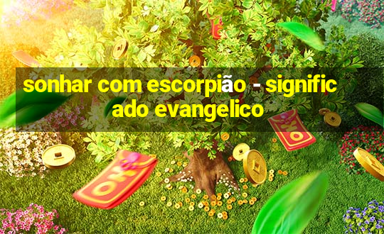 sonhar com escorpião - significado evangelico