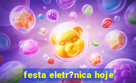 festa eletr?nica hoje