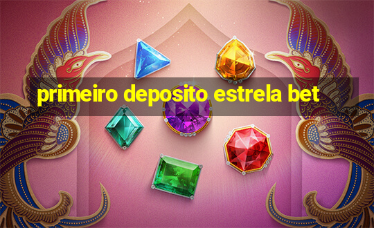 primeiro deposito estrela bet