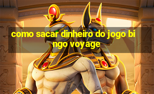 como sacar dinheiro do jogo bingo voyage