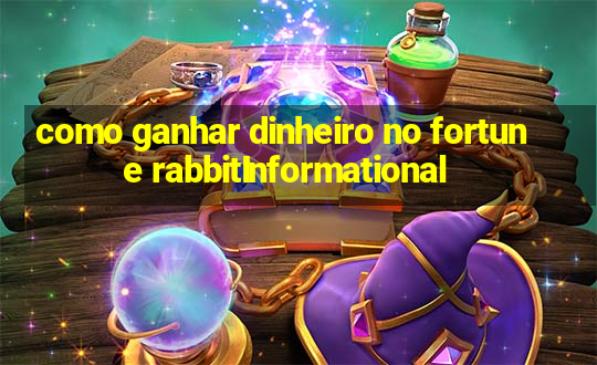 como ganhar dinheiro no fortune rabbitInformational