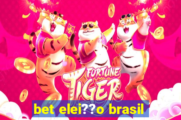 bet elei??o brasil