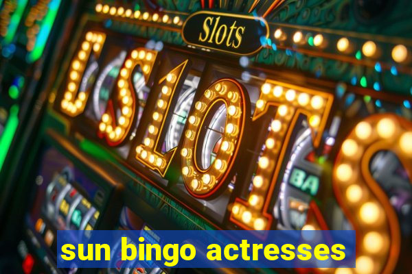 sun bingo actresses