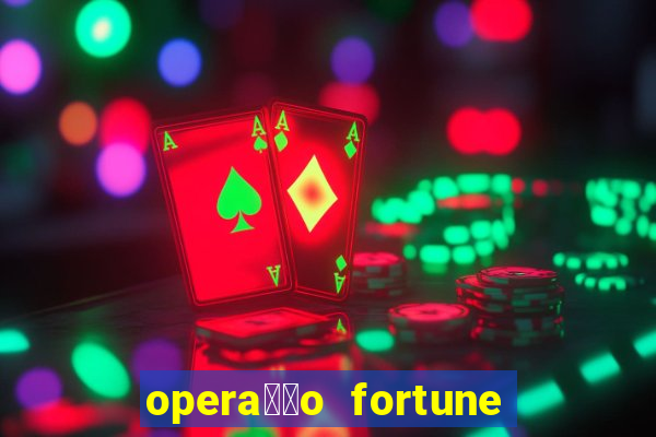 opera莽茫o fortune assistir online dublado