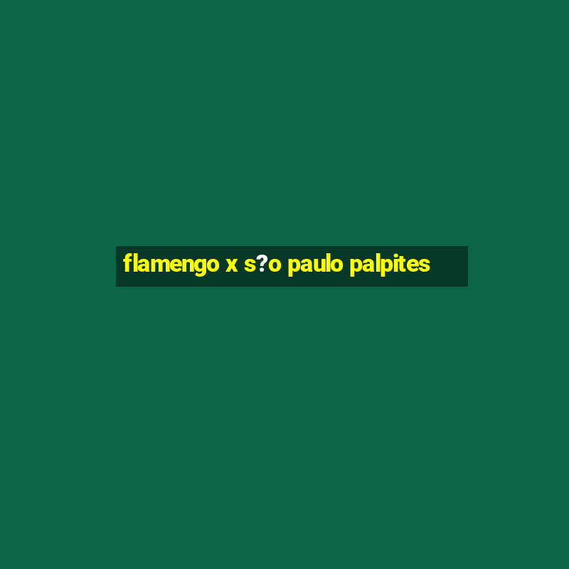 flamengo x s?o paulo palpites