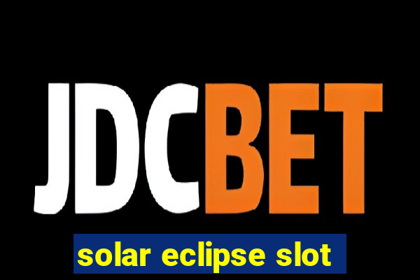 solar eclipse slot