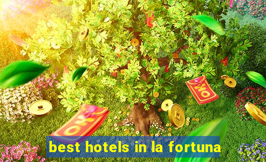 best hotels in la fortuna