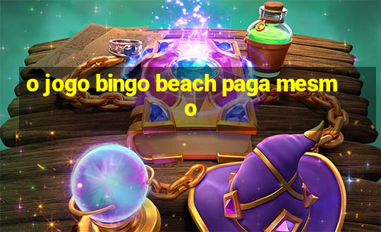 o jogo bingo beach paga mesmo