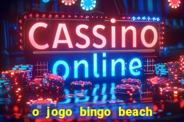 o jogo bingo beach paga mesmo