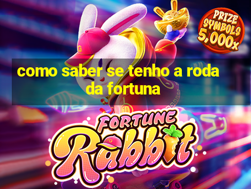 como saber se tenho a roda da fortuna