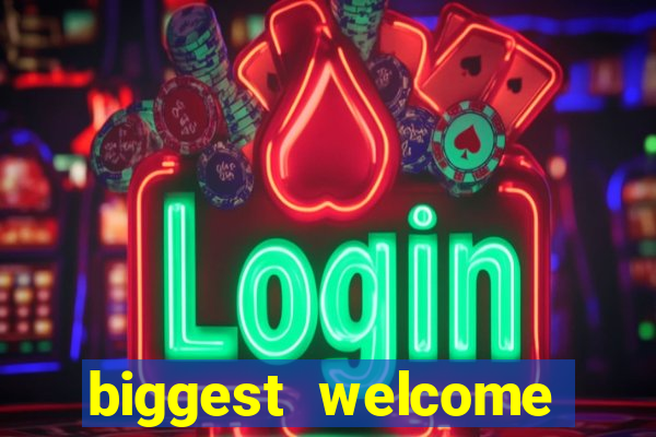 biggest welcome bonus online casino