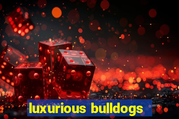 luxurious bulldogs