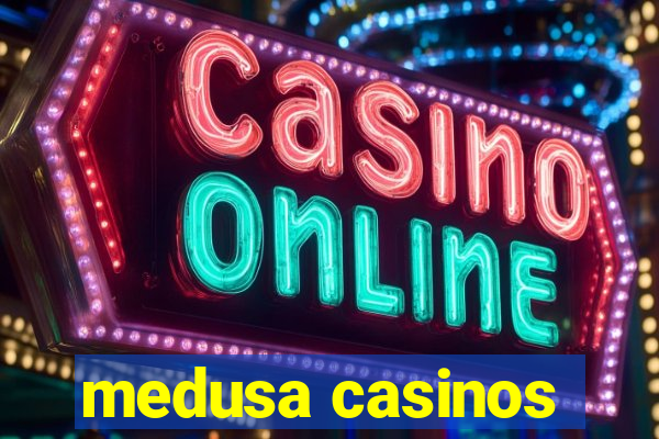 medusa casinos