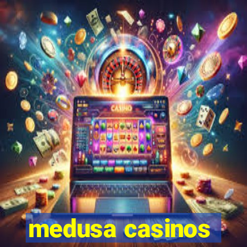 medusa casinos