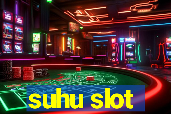 suhu slot