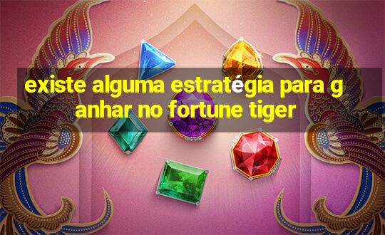 existe alguma estratégia para ganhar no fortune tiger