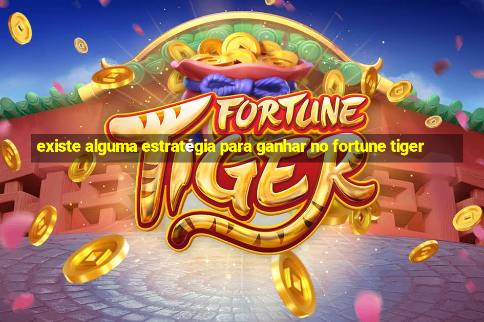 existe alguma estratégia para ganhar no fortune tiger