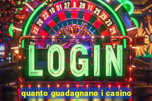 quanto guadagnano i casino