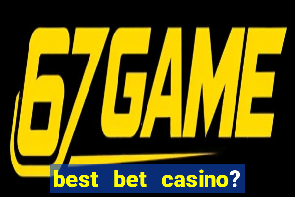 best bet casino? slot games