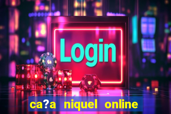 ca?a niquel online dinheiro real