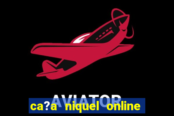 ca?a niquel online dinheiro real