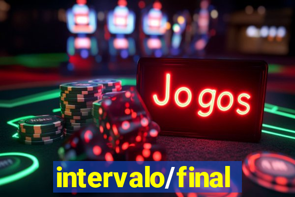 intervalo/final