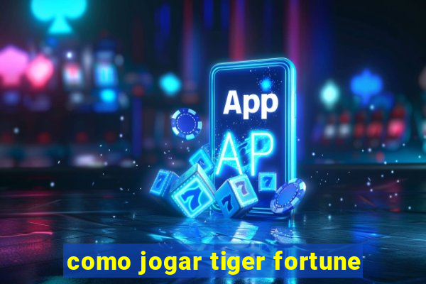 como jogar tiger fortune