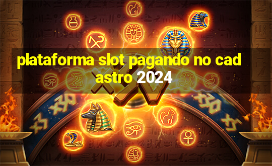 plataforma slot pagando no cadastro 2024