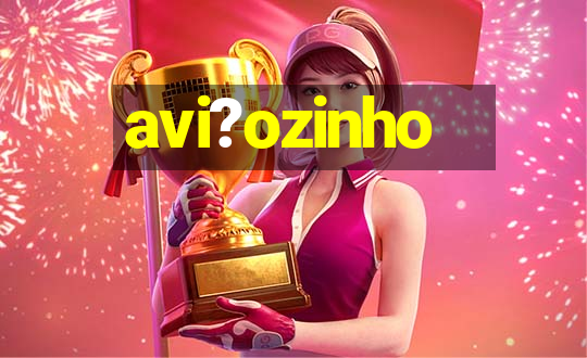 avi?ozinho