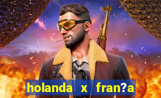 holanda x fran?a onde assistir