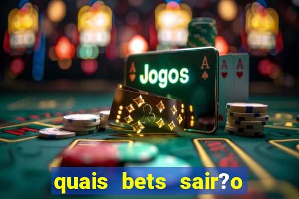 quais bets sair?o do ar