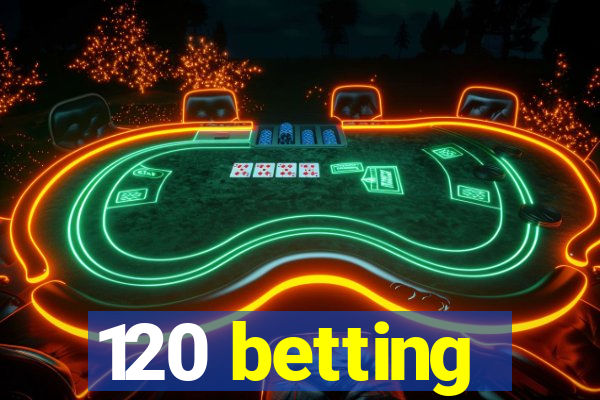 120 betting